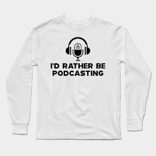 Podcast - I'd rather be podcasting Long Sleeve T-Shirt